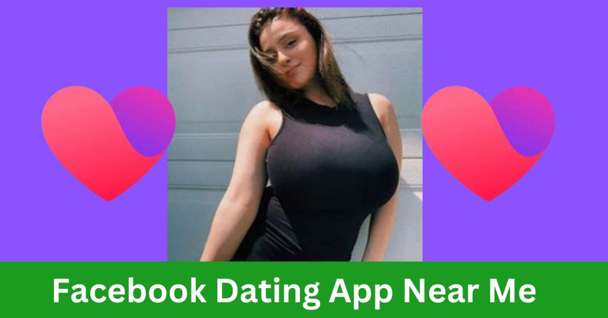 Facebook Dating App Near Me`